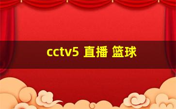 cctv5 直播 篮球